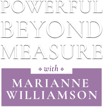 Powerful Beyond Measure with Marianne Williamson